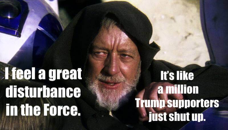 Star Wars meme ... Force disturbance ... a millions Trump supporters just shut up
